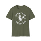 I'm Only Here For The Ball T-Shirt
