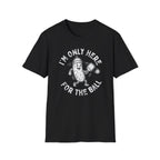 I'm Only Here For The Ball T-Shirt