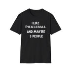 I Like Pickle Ball & Maybe 3 People T-Shirt
