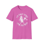 I'm Only Here For The Ball T-Shirt
